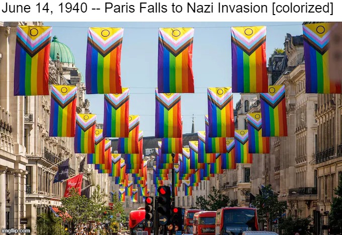 History may not repeat, but it rhymes | June 14, 1940 -- Paris Falls to Nazi Invasion [colorized] | made w/ Imgflip meme maker