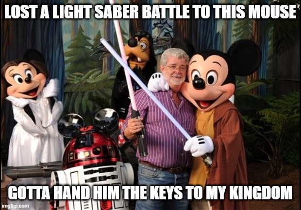 And That's How It Happened... | LOST A LIGHT SABER BATTLE TO THIS MOUSE; GOTTA HAND HIM THE KEYS TO MY KINGDOM | image tagged in star wars disney | made w/ Imgflip meme maker