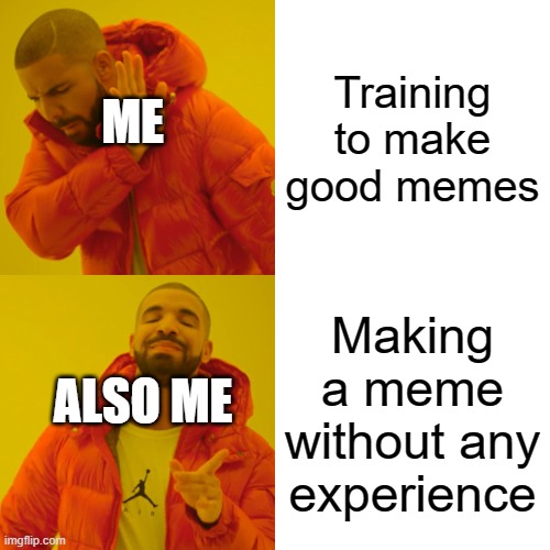 My first non-AI generated meme in this website | Training to make good memes; ME; Making a meme without any experience; ALSO ME | image tagged in memes,drake hotline bling | made w/ Imgflip meme maker