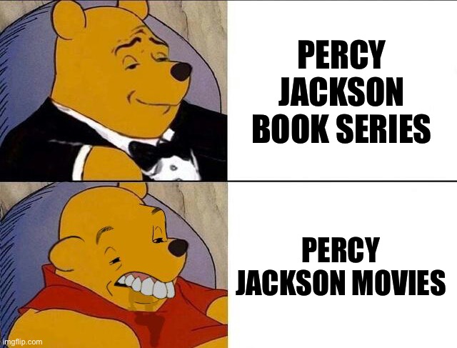 Books are way better | PERCY JACKSON BOOK SERIES; PERCY JACKSON MOVIES | image tagged in tuxedo winnie the pooh grossed reverse,percy jackson,funny memes,books,movies,comparison | made w/ Imgflip meme maker
