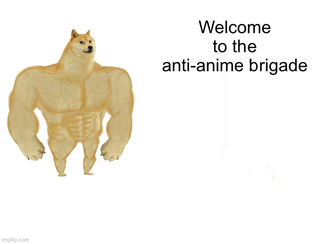 Buff Doge vs. Cheems |  Welcome to the anti-anime brigade | image tagged in memes,buff doge vs cheems | made w/ Imgflip meme maker
