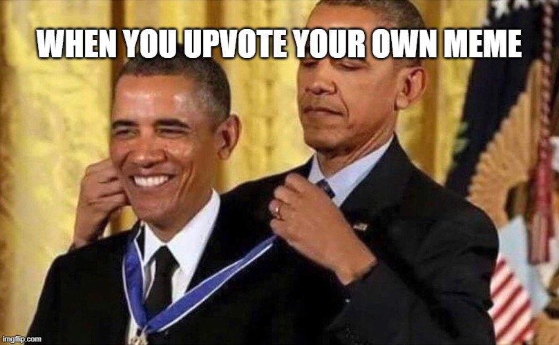 When you upvote your own meme | WHEN YOU UPVOTE YOUR OWN MEME | image tagged in obama medal,imgflip,memes,funny,upvoting,upvote | made w/ Imgflip meme maker