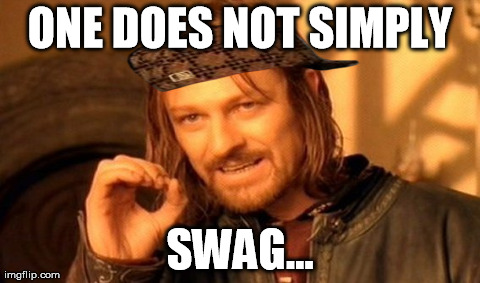 Swagomir | ONE DOES NOT SIMPLY SWAG... | image tagged in memes,one does not simply,scumbag,swag,swagomir,boromir | made w/ Imgflip meme maker