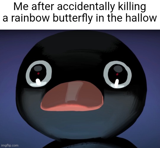 At least it wasn't at daytime... | Me after accidentally killing a rainbow butterfly in the hallow | image tagged in pingu stare | made w/ Imgflip meme maker