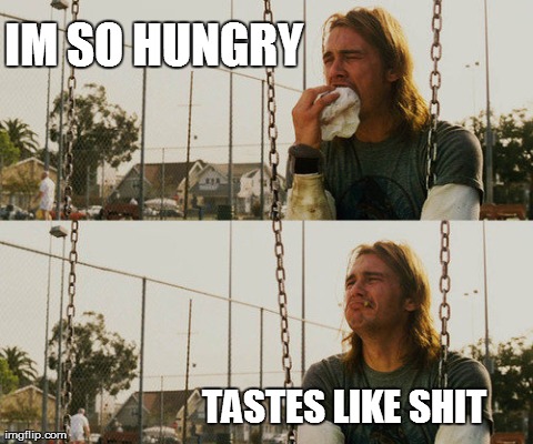 First World Stoner Problems Meme | IM SO HUNGRY TASTES LIKE SHIT | image tagged in memes,first world stoner problems | made w/ Imgflip meme maker