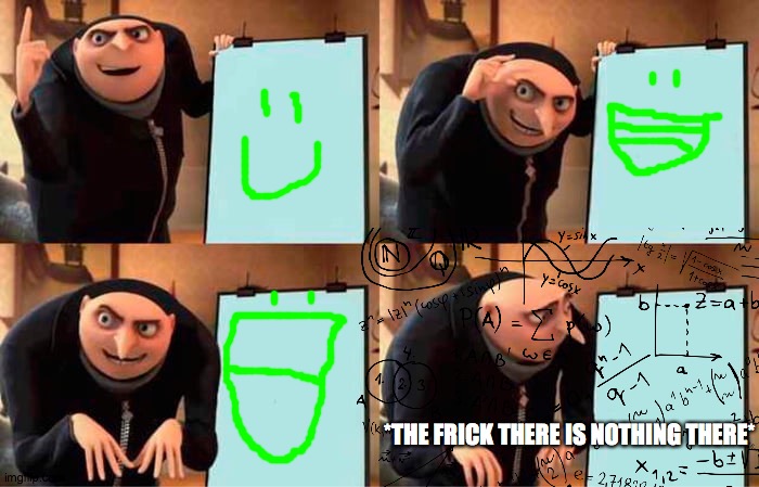 *THE FRICK THERE IS NOTHING THERE*; 7878978§∞§¶∞§∞¶§∞§¶∞¶§∞§¶∞•∞§¶∞ | made w/ Imgflip meme maker