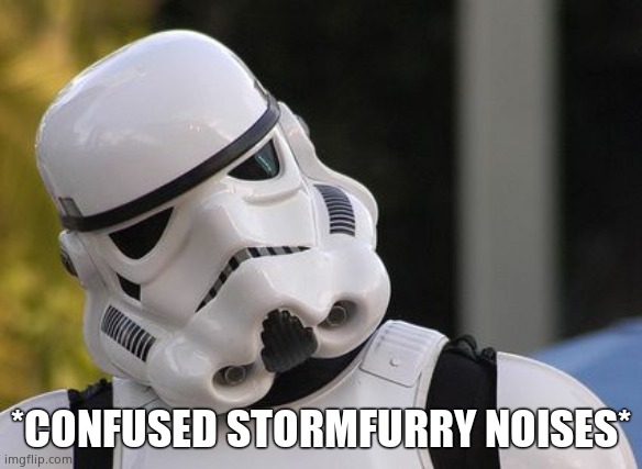 Confused stormtrooper | *CONFUSED STORMFURRY NOISES* | image tagged in confused stormtrooper | made w/ Imgflip meme maker