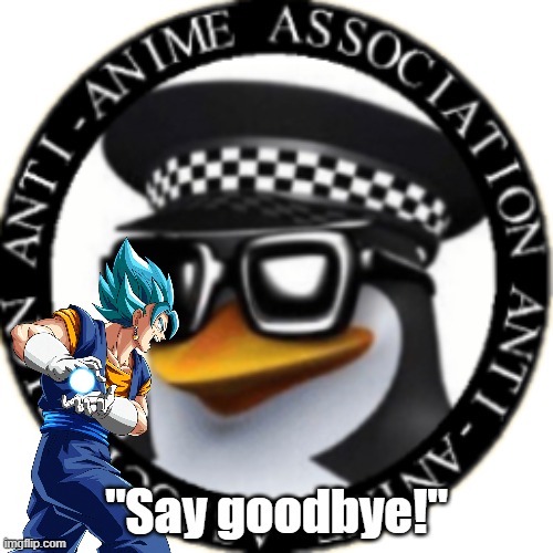 It's over! | "Say goodbye!" | image tagged in anti-anime association seal,dragon ball z,anime,dbz fusion | made w/ Imgflip meme maker