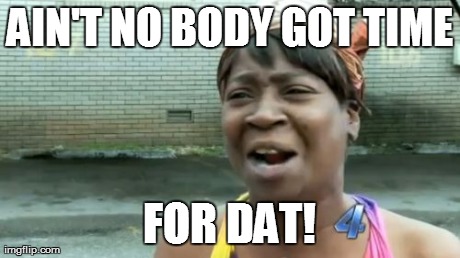 Ain't Nobody Got Time For That Meme | AIN'T NO BODY GOT TIME FOR DAT! | image tagged in memes,aint nobody got time for that | made w/ Imgflip meme maker