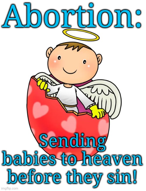 Abortion:; Sending babies to heaven before they sin! | image tagged in abortion,innocence,stairway to heaven,evil toddler,god bless america | made w/ Imgflip meme maker