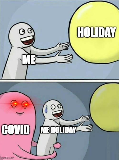 covid | HOLIDAY; ME; COVID; ME HOLIDAY | image tagged in memes,running away balloon | made w/ Imgflip meme maker