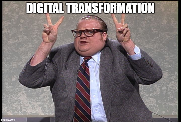 Digital Transformation | DIGITAL TRANSFORMATION | image tagged in chris farley quotes | made w/ Imgflip meme maker