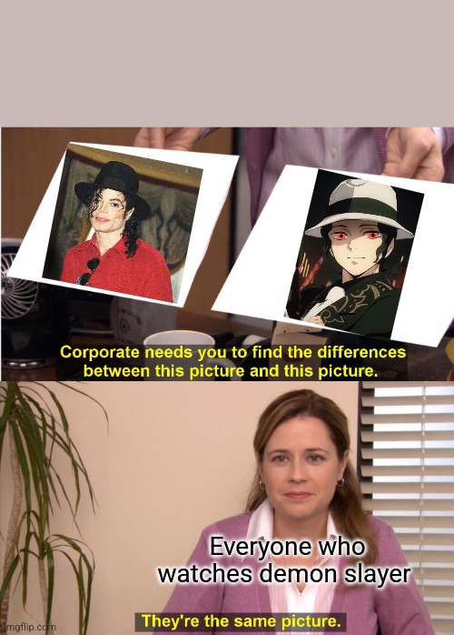 It's true | Everyone who watches demon slayer | image tagged in memes,they're the same picture | made w/ Imgflip meme maker