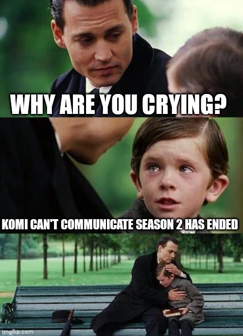 I Miss This Show Already. | WHY ARE YOU CRYING? KOMI CAN'T COMMUNICATE SEASON 2 HAS ENDED | image tagged in crying-boy-on-a-bench,memes,sad,anime,anime meme | made w/ Imgflip meme maker
