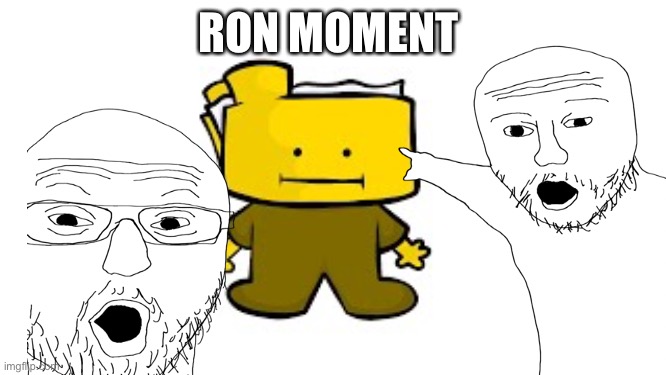 Ron | RON MOMENT | image tagged in real,funni,ron moment,oh mah fricn god,the yellow folder boi from funkin vs robert mod,dav babi mod is ovrated | made w/ Imgflip meme maker
