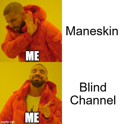 Might be controversial considering I'm a fan of Go_A but... | Maneskin; ME; Blind Channel; ME | image tagged in memes,drake hotline bling | made w/ Imgflip meme maker