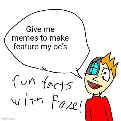 Fun facts with faze | Give me memes to make feature my oc's | image tagged in fun facts with faze | made w/ Imgflip meme maker