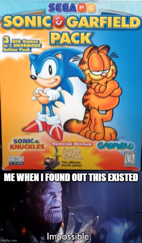 But WHY | ME WHEN I FOUND OUT THIS EXISTED | image tagged in thanos impossible,garfield,wtf,sonic the hedgehog | made w/ Imgflip meme maker