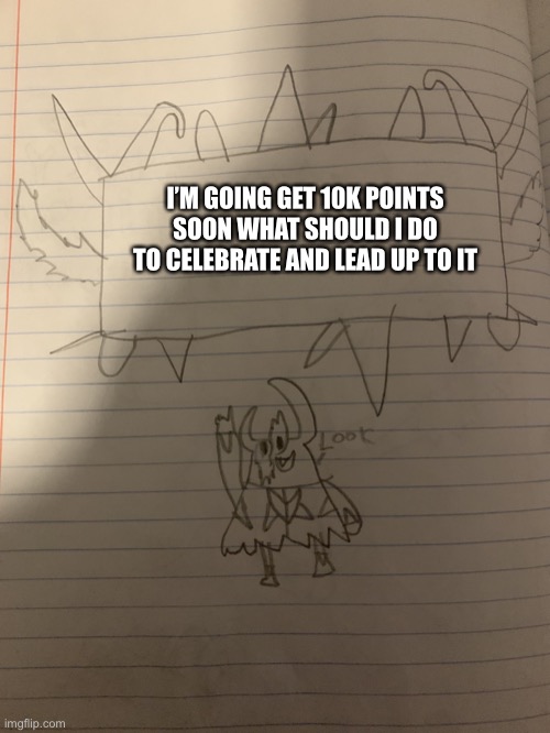 Real I’m getting 10k soon | I’M GOING GET 10K POINTS SOON WHAT SHOULD I DO TO CELEBRATE AND LEAD UP TO IT | image tagged in shadronia super epic announcement | made w/ Imgflip meme maker