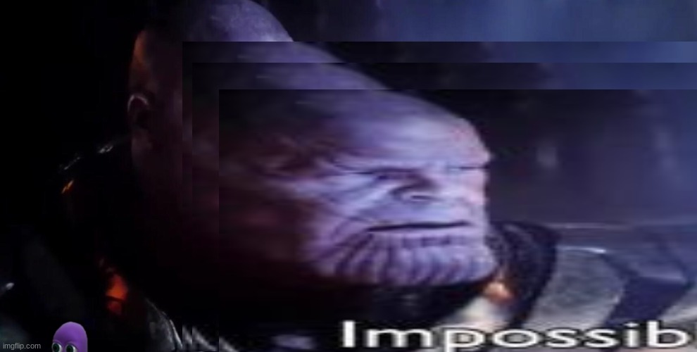 thanos impossible meme | image tagged in thanos impossible | made w/ Imgflip meme maker