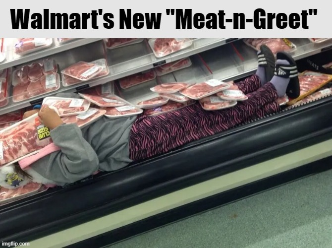 Walmart's New "Meat-n-Greet" | image tagged in walmart,people of walmart,meat,funny,memes,walmart life | made w/ Imgflip meme maker