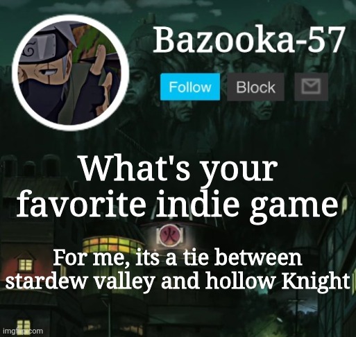 Bazooka-57 temp 5 | What's your favorite indie game; For me, its a tie between stardew valley and hollow Knight | image tagged in bazooka-57 temp 5 | made w/ Imgflip meme maker