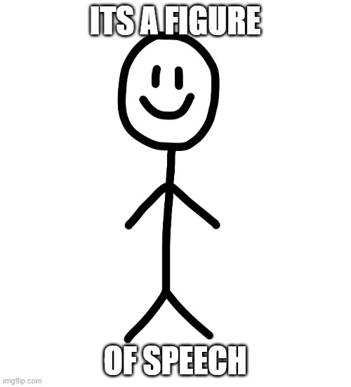 Stick figure | ITS A FIGURE OF SPEECH | image tagged in stick figure | made w/ Imgflip meme maker