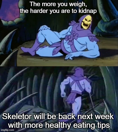 Sponsored by the Cake Company of America | The more you weigh, the harder you are to kidnap; Skeletor will be back next week 
with more healthy eating tips | image tagged in skeletor disturbing facts | made w/ Imgflip meme maker