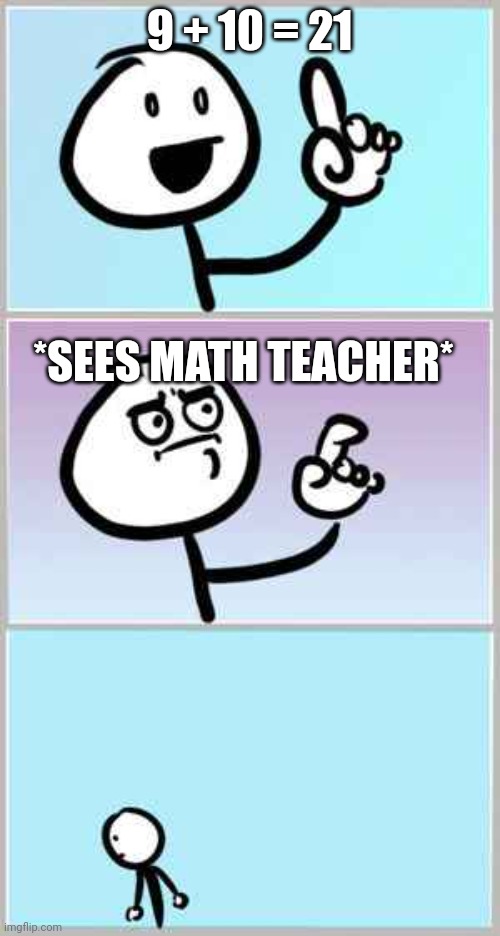 Ah ha wait no | 9 + 10 = 21; *SEES MATH TEACHER* | image tagged in ah ha wait no,memes | made w/ Imgflip meme maker