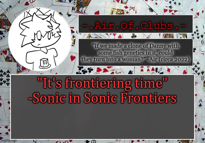And then he started frontiering all over eggman | "It's frontiering time" -Sonic in Sonic Frontiers | image tagged in clubbin' air | made w/ Imgflip meme maker