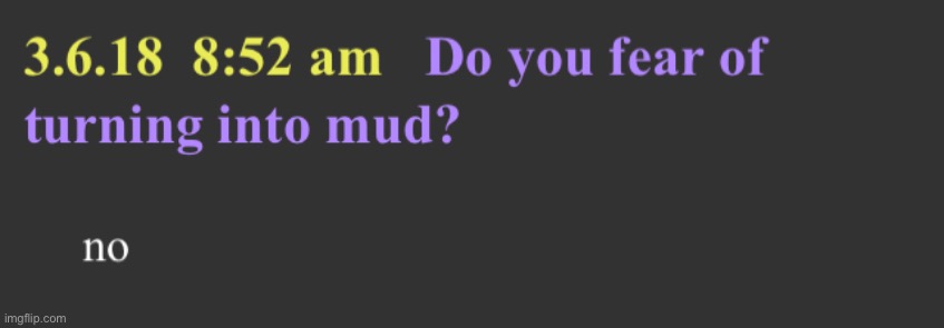Bill Wurtz does not have a fear of turning into mud | image tagged in bill wurtz does not have a fear of turning into mud | made w/ Imgflip meme maker
