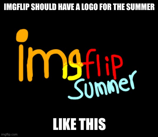 IMGFLIP SHOULD HAVE A LOGO FOR THE SUMMER; LIKE THIS | made w/ Imgflip meme maker