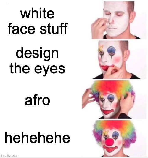 Clown Applying Makeup Meme | white face stuff; design the eyes; afro; hehehehe | image tagged in memes,clown applying makeup | made w/ Imgflip meme maker