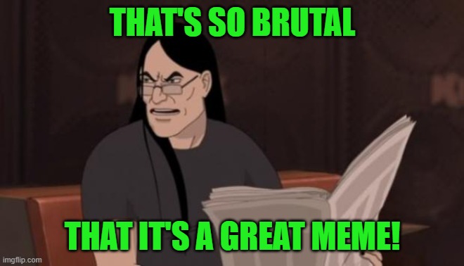 Nathan explosion brutal | THAT'S SO BRUTAL THAT IT'S A GREAT MEME! | image tagged in nathan explosion brutal | made w/ Imgflip meme maker