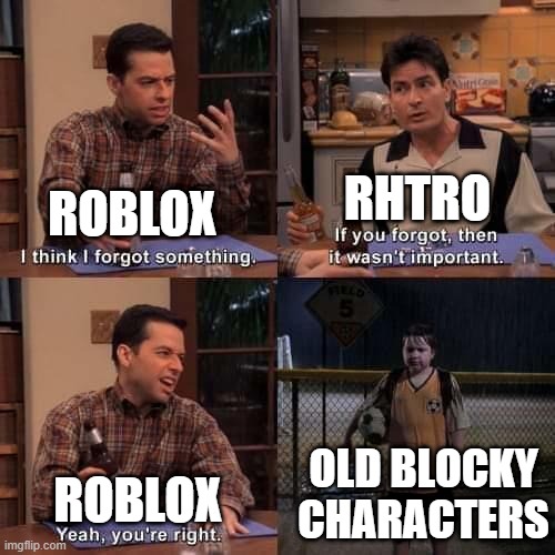 Roblox be like: | RHTRO; ROBLOX; OLD BLOCKY CHARACTERS; ROBLOX | image tagged in i think i forgot something | made w/ Imgflip meme maker