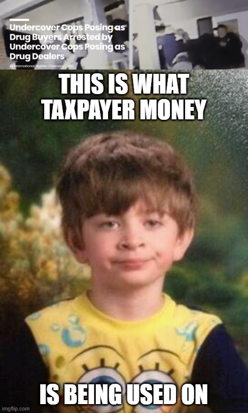 THIS IS WHAT TAXPAYER MONEY; IS BEING USED ON | image tagged in not impressed kid | made w/ Imgflip meme maker