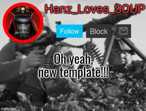 Hanz's new template (thanks King) | Oh yeah,
new template!!! | image tagged in hanz's new template thanks king | made w/ Imgflip meme maker