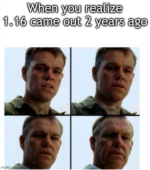 Ah, back when everyone was looking for the new netherite | When you realize 1.16 came out 2 years ago | image tagged in matt damon gets older | made w/ Imgflip meme maker