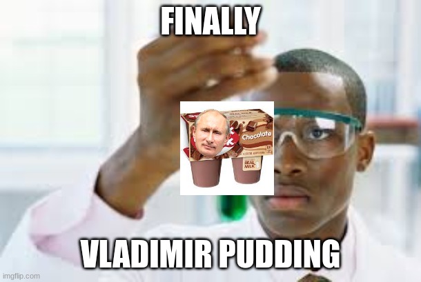 FINALLY |  FINALLY; VLADIMIR PUDDING | image tagged in finally | made w/ Imgflip meme maker