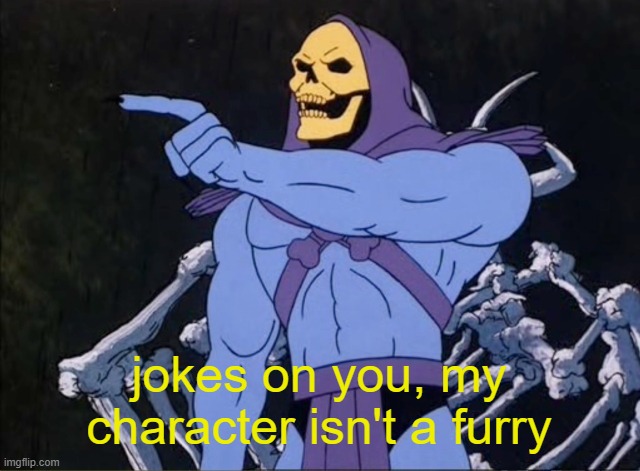 Jokes on you I’m into that shit | jokes on you, my character isn't a furry | image tagged in jokes on you i m into that shit | made w/ Imgflip meme maker