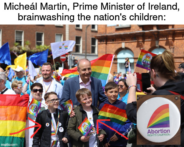 Brainwashing Irish Children | Micheál Martin, Prime Minister of Ireland,
brainwashing the nation's children: | image tagged in abortion,ireland | made w/ Imgflip meme maker
