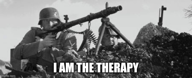 MG-34 | I AM THE THERAPY | image tagged in mg-34 | made w/ Imgflip meme maker