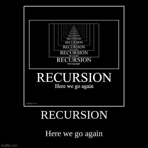 97 | RECURSION | Here we go again | image tagged in funny,demotivationals | made w/ Imgflip demotivational maker