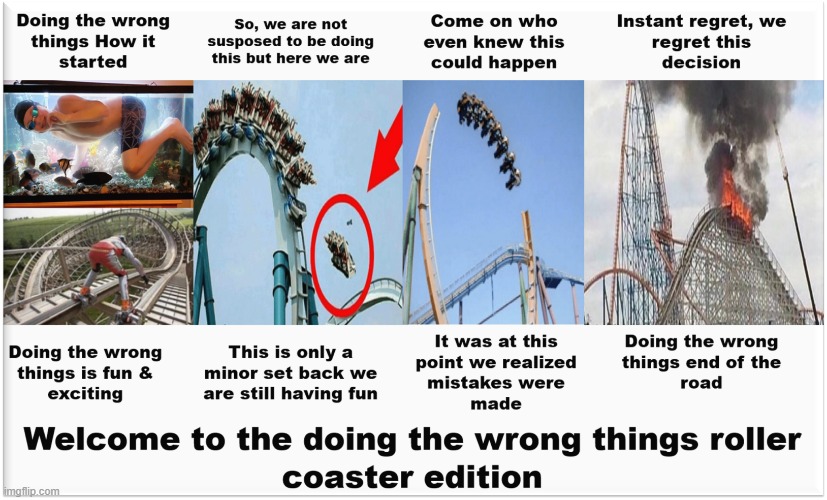 Doing It Wrong Roller coaster Edition | image tagged in you're doing it wrong,you're not just wrong your stupid,doing the wrong things,rollercoaster tycoon,caught in the act | made w/ Imgflip meme maker