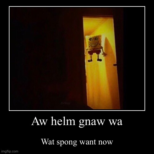 Aw helm gnaw wa | Wat spong want now | image tagged in funny,demotivationals,s punch bop,spongebob,balloon,spongebob balloon | made w/ Imgflip demotivational maker