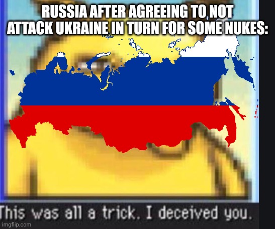 Damn you Russia. | RUSSIA AFTER AGREEING TO NOT ATTACK UKRAINE IN TURN FOR SOME NUKES: | made w/ Imgflip meme maker