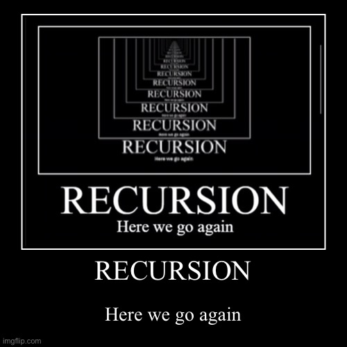 recursion, here we go again (ik it’s hard to tell but i added another layer) | image tagged in funny,demotivationals | made w/ Imgflip demotivational maker
