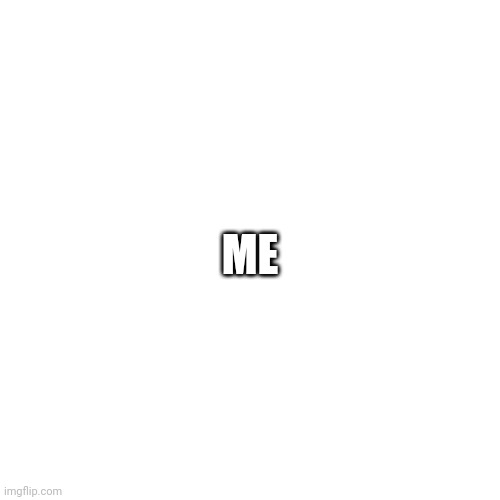 High Quality Me Blank Meme Template