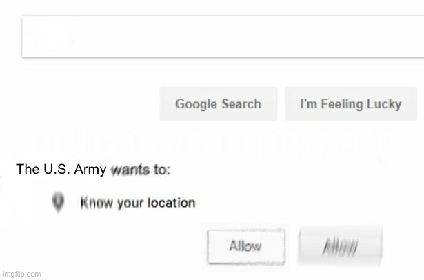 would like to know your location | The U.S. Army | image tagged in would like to know your location | made w/ Imgflip meme maker