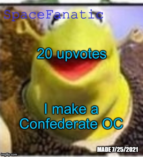 Ye Olde Announcements | 20 upvotes; I make a Confederate OC | image tagged in spacefanatic announcement temp | made w/ Imgflip meme maker